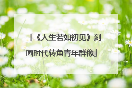 《人生若如初见》刻画时代转角青年群像