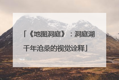 《地图洞庭》：洞庭湖千年沧桑的视觉诠释