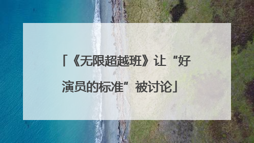 《无限超越班》让“好演员的标准”被讨论