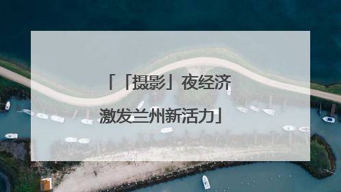「摄影」夜经济激发兰州新活力