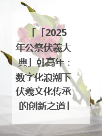 「2025年公祭伏羲大典」韩高年：数字化浪潮下伏羲文化传承的创新之道