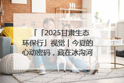 「2025甘肃生态环保行」视觉｜今夏的心动密码，藏在冰沟河的潋滟波光里