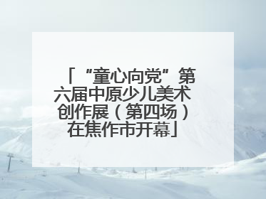 “童心向党”第六届中原少儿美术创作展（第四场）在焦作市开幕