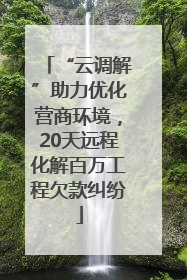 “云调解”助力优化营商环境，20天远程化解百万工程欠款纠纷