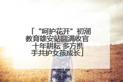 “呵护花开”初潮教育雄安站圆满收官 十年耕耘 多方携手共护女孩成长