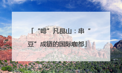 “啡”凡昆山：串“豆”成链的国际咖都
