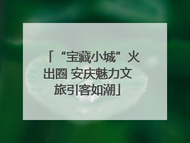 “宝藏小城”火出圈 安庆魅力文旅引客如潮