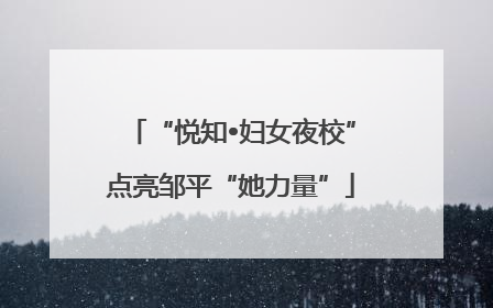 “悦知•妇女夜校”点亮邹平“她力量”