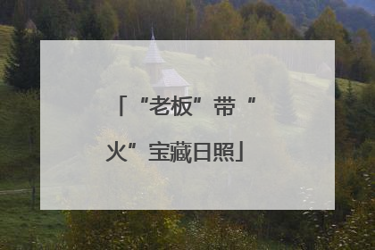 “老板”带“火”宝藏日照