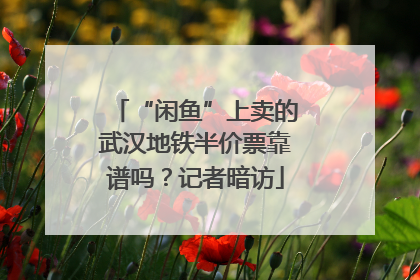 “闲鱼”上卖的武汉地铁半价票靠谱吗？记者暗访