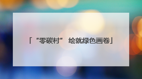 “零碳村” 绘就绿色画卷