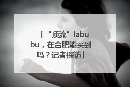 “顶流”labubu，在合肥能买到吗？记者探访