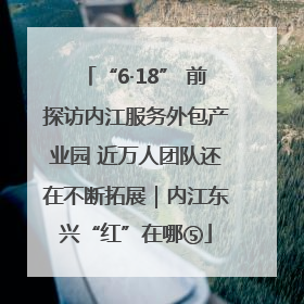 “6·18” 前探访内江服务外包产业园 近万人团队还在不断拓展｜内江东兴“红”在哪⑤