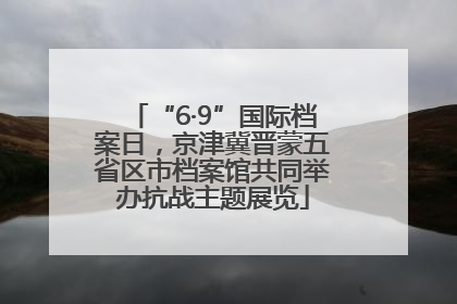 “6·9”国际档案日，京津冀晋蒙五省区市档案馆共同举办抗战主题展览