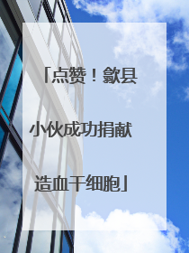 点赞！歙县小伙成功捐献造血干细胞