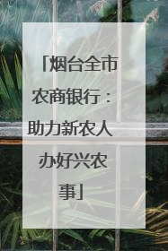 烟台全市农商银行：助力新农人 办好兴农事