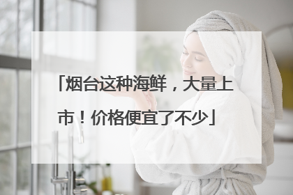 烟台这种海鲜，大量上市！价格便宜了不少