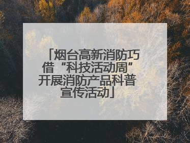 烟台高新消防巧借“科技活动周”开展消防产品科普宣传活动