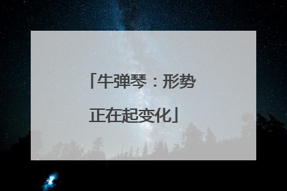 牛弹琴：形势正在起变化