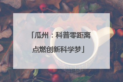 瓜州：科普零距离 点燃创新科学梦