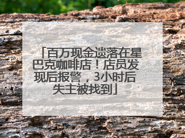 百万现金遗落在星巴克咖啡店！店员发现后报警，3小时后失主被找到