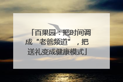 百果园：把时间调成“老爸频道”，把送礼变成健康模式