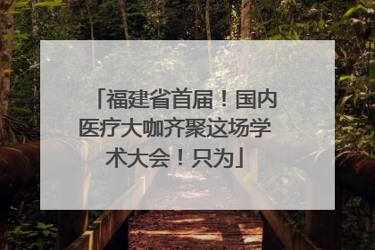 福建省首届！国内医疗大咖齐聚这场学术大会！只为
