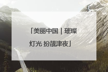 美丽中国｜璀璨灯光 扮靓津夜