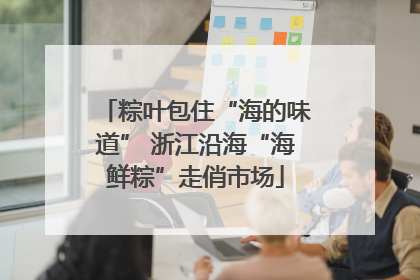 粽叶包住“海的味道” 浙江沿海“海鲜粽”走俏市场