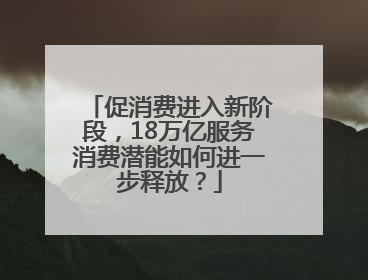 促消费进入新阶段，18万亿服务消费潜能如何进一步释放？