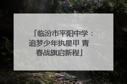 临汾市平阳中学：追梦少年执星甲 青春战旗启新程