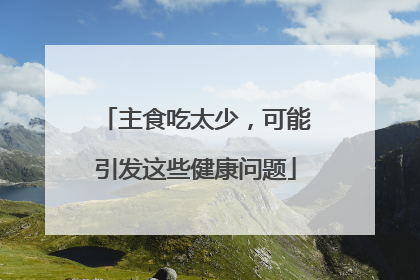 主食吃太少，可能引发这些健康问题
