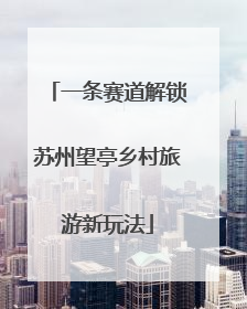 一条赛道解锁苏州望亭乡村旅游新玩法