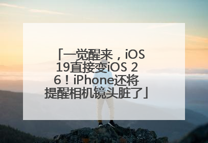 一觉醒来，iOS 19直接变iOS 26！iPhone还将提醒相机镜头脏了
