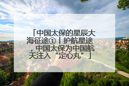 中国太保的星辰大海征途①丨护航星途，中国太保为中国航天注入“定心丸”