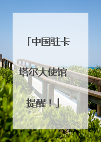 中国驻卡塔尔大使馆提醒！