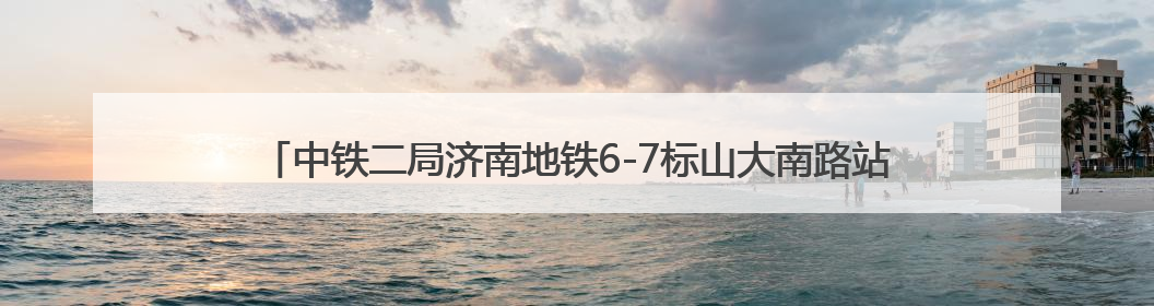 中铁二局济南地铁6-7标山大南路站～茂岭山路站盾构区间双线顺利贯通