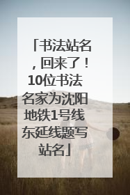 书法站名，回来了！10位书法名家为沈阳地铁1号线东延线题写站名