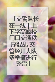 交警队长在一线｜上下学高峰校门口交通秩序混乱 交管经开大队多举措进行整治