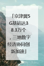 京津冀5G基站达38.3万个，三地数字经济协同创新加速