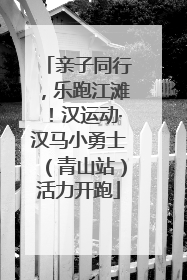 亲子同行，乐跑江滩！汉运动·汉马小勇士（青山站）活力开跑
