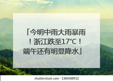 今明中雨大雨暴雨！浙江跌至17℃！端午还有明显降水
