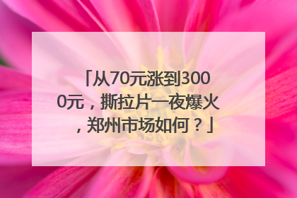 从70元涨到3000元，撕拉片一夜爆火，郑州市场如何？