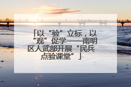 以“验”立标，以“观”促学——南明区人武部开展“民兵点验课堂”