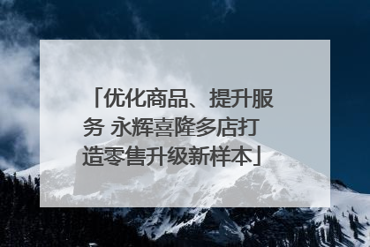 优化商品、提升服务 永辉喜隆多店打造零售升级新样本