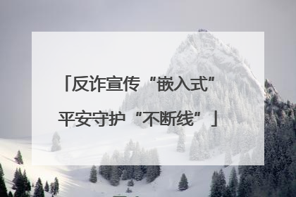 反诈宣传“嵌入式” 平安守护“不断线”