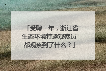 受聘一年，浙江省生态环境特邀观察员都观察到了什么？