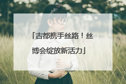 古都携手丝路！丝博会绽放新活力