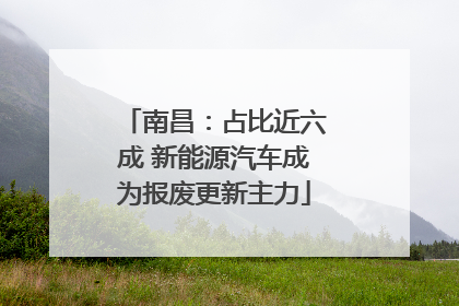 南昌：占比近六成 新能源汽车成为报废更新主力