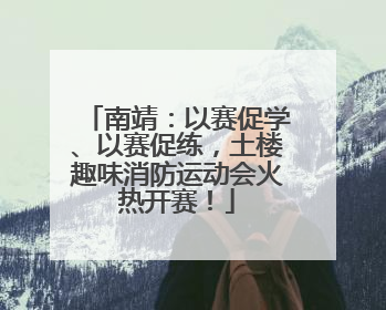 南靖：以赛促学、以赛促练，土楼趣味消防运动会火热开赛！